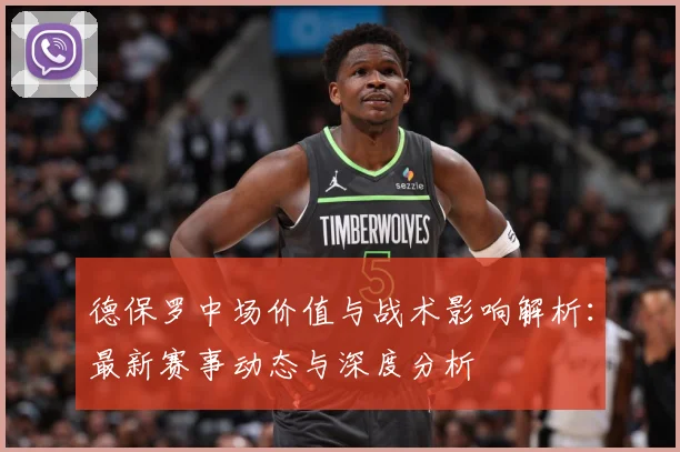 德保罗中场价值与战术影响解析：最新赛事动态与深度分析