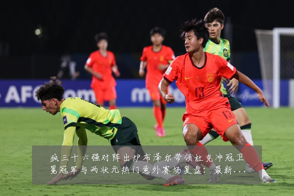 疯三十六强对阵出炉布泽尔带领杜克冲冠卫冕冠军与两状元热门意外赛场复盘:最新赛事动态与深度分析