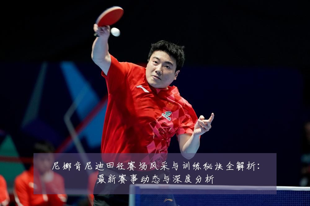 尼娜肯尼迪田径赛场风采与训练秘诀全解析:最新赛事动态与深度分析