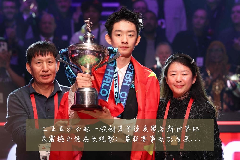 三亚亚沙会赵一程创男子速度攀岩新世界纪录震撼全场成长观察:最新赛事动态与深度分析